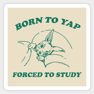 Born to yap forced to study Unisex Magnet